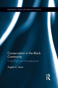 Conservatism In The Black Community (Routledge Series On Identity Politics) Conservatism In The Black Community (Routledge Series On Identity Politics)