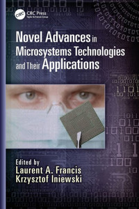 Novel Advances In Microsystems Technologies And Their Applications (Devices, Circuits, And Systems) Novel Advances In Microsystems Technologies And Their Applications (Devices, Circuits, And Systems)