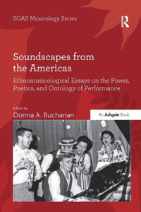 Soundscapes From The Americas: Ethnomusicological Essays On The Power, Poetics, And Ontology Of Performance (Soas Studies In Music) Soundscapes From The Americas: Ethnomusicological Essays On The Power, Poetics, And Ontology Of Performance (Soas Studies In Music)