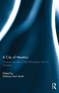 A City Of Heretics: François Laruelle's Non-Philosophy And Its Variants (Angelaki: New Work In The Theoretical Humanities) A City Of Heretics: François Laruelle's Non-Philosophy And Its Variants (Angelaki: New Work In The Theoretical Humanities)