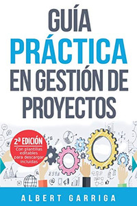 Guía práctica en gestión de proyectos: Aprende a aplicar las técnicas de gestión de proyectos a proyectos reales (Spanish Edition) Guía práctica en gestión de proyectos: Aprende a aplicar las técnicas de gestión de proyectos a proyectos reales (Spanish Edition)
