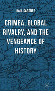 Crimea, Global Rivalry, And The Vengeance Of History Crimea, Global Rivalry, And The Vengeance Of History