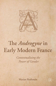 The Androgyne In Early Modern France: Contextualizing The Power Of Gender