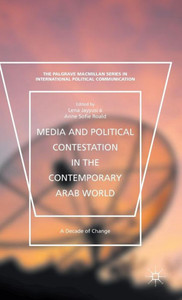 Media And Political Contestation In The Contemporary Arab World: A Decade Of Change (The Palgrave Macmillan Series In International Political Communication) Media And Political Contestation In The Contemporary Arab World: A Decade Of Change (The Palgrave Macmillan Series In International Political Communication)