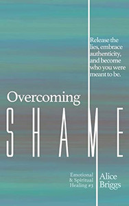 Overcoming Shame: Release the lies, embrace authenticity, and flourish in your destiny. (Emotional and Spiritual Healing) Overcoming Shame: Release the lies, embrace authenticity, and flourish in your destiny. (Emotional and Spiritual Healing)