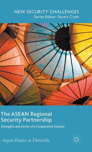The Asean Regional Security Partnership: Strengths And Limits Of A Cooperative System (New Security Challenges) The Asean Regional Security Partnership: Strengths And Limits Of A Cooperative System (New Security Challenges)
