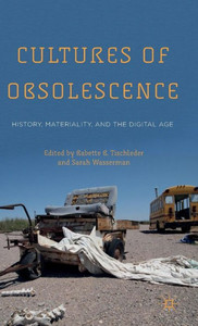 Cultures Of Obsolescence: History, Materiality, And The Digital Age Cultures Of Obsolescence: History, Materiality, And The Digital Age