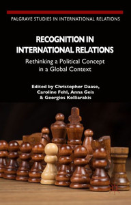 Recognition In International Relations: Rethinking A Political Concept In A Global Context (Palgrave Studies In International Relations) Recognition In International Relations: Rethinking A Political Concept In A Global Context (Palgrave Studies In International Relations)