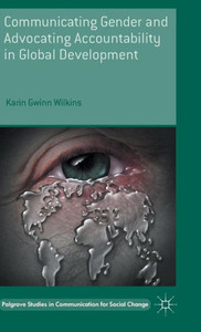 Communicating Gender And Advocating Accountability In Global Development (Palgrave Studies In Communication For Social Change)