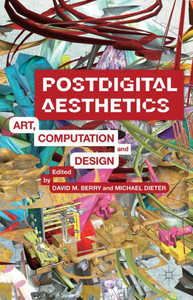 Postdigital Aesthetics: Art, Computation And Design Postdigital Aesthetics: Art, Computation And Design