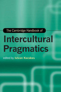 The Cambridge Handbook Of Intercultural Pragmatics (Cambridge Handbooks In Language And Linguistics)