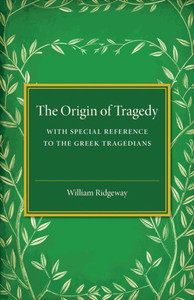 The Origin Of Tragedy: With Special Reference To The Greek Tragedians