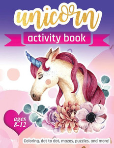 Unicorn Activity Book: For Kids Ages 8-12 | 100 Pages Of Fun Educational Activities For Kids | Coloring, Dot To Dot, Mazes, Puzzles, Word Search, And More! Unicorn Activity Book: For Kids Ages 8-12 | 100 Pages Of Fun Educational Activities For Kids | Coloring, Dot To Dot, Mazes, Puzzles, Word Search, And More!