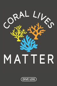 Coral Lives Matter: Dive Log For 100 Dives (6" X 9")
