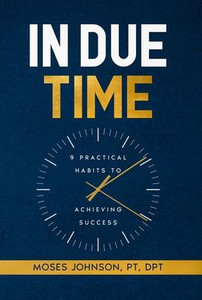 In Due Time: 9 Practical Habits To Achieving Success