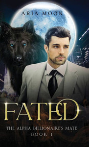 The Alpha Billionaire's Mate: Fated The Alpha Billionaire's Mate: Fated