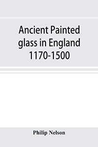 Ancient painted glass in England 1170-1500 Ancient painted glass in England 1170-1500