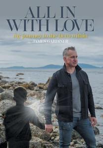 All In With Love: My Journey To The Hero Within All In With Love: My Journey To The Hero Within