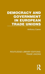 Democracy And Government In European Trade Unions (Routledge Library Editions: Trade Unions)