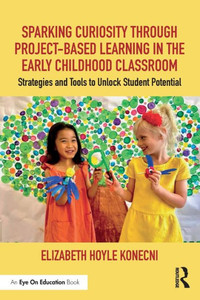 Sparking Curiosity Through Project-Based Learning In The Early Childhood Classroom Sparking Curiosity Through Project-Based Learning In The Early Childhood Classroom