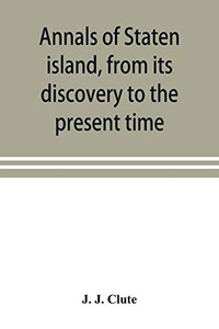 Annals of Staten island, from its discovery to the present time Annals of Staten island, from its discovery to the present time