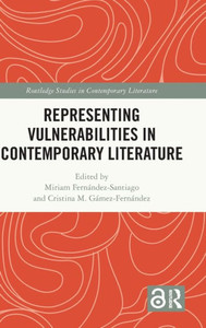 Representing Vulnerabilities In Contemporary Literature (Routledge Studies In Contemporary Literature) Representing Vulnerabilities In Contemporary Literature (Routledge Studies In Contemporary Literature)
