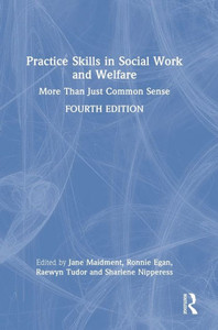 Practice Skills In Social Work And Welfare: More Than Just Common Sense Practice Skills In Social Work And Welfare: More Than Just Common Sense