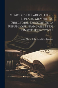 Memoires De Larevelliere-Lepeaux, Membre Du Directoire Executif De La Republique Francaise Et De L'Institut National: 3 (French Edition)