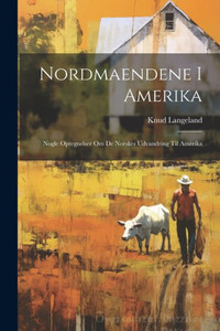 Nordmaendene I Amerika: Nogle Optegnelser Om De Norskes Udvandring Til Amerika (Norwegian Edition)