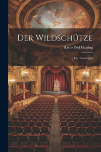 Der Wildschütze: Ein Trauerspiel (German Edition) Der Wildschütze: Ein Trauerspiel (German Edition)