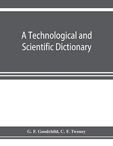 A technological and scientific dictionary A technological and scientific dictionary