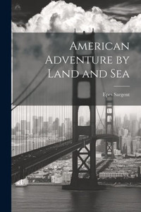 American Adventure By Land And Sea American Adventure By Land And Sea
