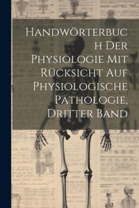 Handwörterbuch Der Physiologie Mit Rücksicht Auf Physiologische Pathologie, Dritter Band (German Edition) Handwörterbuch Der Physiologie Mit Rücksicht Auf Physiologische Pathologie, Dritter Band (German Edition)
