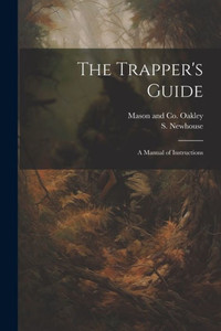 The Trapper's Guide: A Manual Of Instructions The Trapper's Guide: A Manual Of Instructions