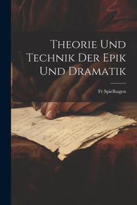 Theorie Und Technik Der Epik Und Dramatik (German Edition)
