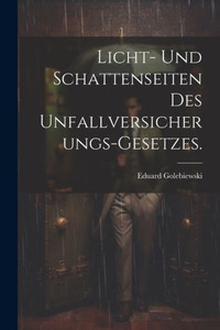 Licht- Und Schattenseiten Des Unfallversicherungs-Gesetzes. (German Edition)