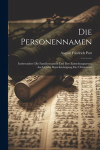 Die Personennamen: Insbesondere Die Familiennamen Und Ihre Entstehungsarten; Auch Unter Berücksichtigung Der Ortsnamen (German Edition) Die Personennamen: Insbesondere Die Familiennamen Und Ihre Entstehungsarten; Auch Unter Berücksichtigung Der Ortsnamen (German Edition)