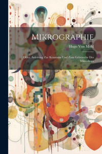 Mikrographie; Oder, Anleitung Zur Kenntniss Und Zum Gebrauche Des Mikroskops (German Edition) Mikrographie; Oder, Anleitung Zur Kenntniss Und Zum Gebrauche Des Mikroskops (German Edition)