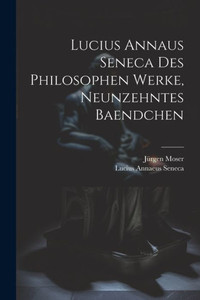 Lucius Annaus Seneca Des Philosophen Werke, Neunzehntes Baendchen (German Edition)