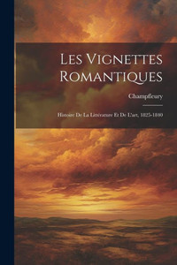 Les Vignettes Romantiques: Histoire De La LittErature Et De L'Art, 1825-1840 (French Edition) Les Vignettes Romantiques: Histoire De La LittErature Et De L'Art, 1825-1840 (French Edition)
