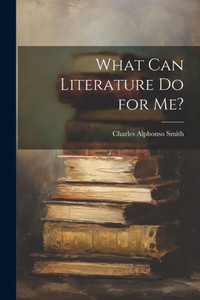 What Can Literature Do For Me? What Can Literature Do For Me?