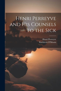 Henri Perreyve And His Counsels To The Sick Henri Perreyve And His Counsels To The Sick