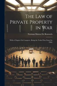 The Law Of Private Property In War: With A Chapter On Conquest. (Being The Yorke Prize Essay For 1906) The Law Of Private Property In War: With A Chapter On Conquest. (Being The Yorke Prize Essay For 1906)