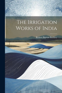 The Irrigation Works Of India The Irrigation Works Of India