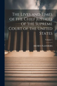 The Lives And Times Of The Chief Justices Of The Supreme Court Of The United States; Volume 1 The Lives And Times Of The Chief Justices Of The Supreme Court Of The United States; Volume 1