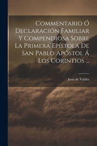 Commentario o Declaracion Familiar Y Compendiosa Sobre La Primera Epístola De San Pablo Apostol Á Los Corintios ... (Spanish Edition) Commentario o Declaracion Familiar Y Compendiosa Sobre La Primera Epístola De San Pablo Apostol Á Los Corintios ... (Spanish Edition)