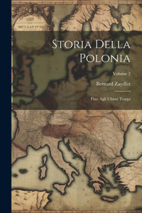 Storia Della Polonia: Fino Agli Ultimi Tempi; Volume 2 (Italian Edition)