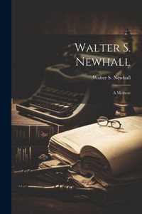 Walter S. Newhall: A Memoir Walter S. Newhall: A Memoir
