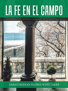 La Fe En El Campo: Una Perspectiva Historica y Theologica de la Salud Mental (Spanish Edition) La Fe En El Campo: Una Perspectiva Historica y Theologica de la Salud Mental (Spanish Edition)