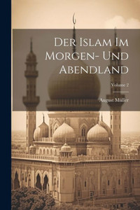 Der Islam Im Morgen- Und Abendland; Volume 2 (German Edition)